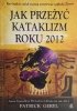 JAK PRZEŻYĆ KATAKLIZM ROKU 2012 - Patrick Geryl